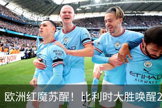 欧洲红魔苏醒！比利时大胜唤醒2018记忆 世界杯可能搅局？