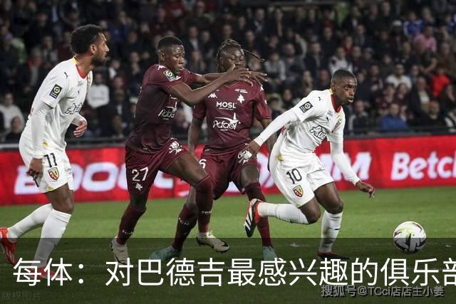 每体：对巴德吉最感兴趣的俱乐部主要来自英超，布莱顿对他有意