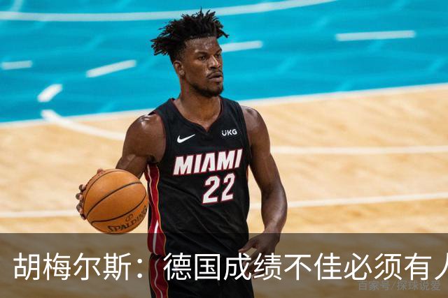 胡梅尔斯：德国成绩不佳必须有人负责，一些球员也应主动退出球队