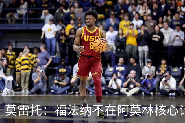莫雷托：福法纳不在阿莫林核心计划内，经纪团队已在寻找下家