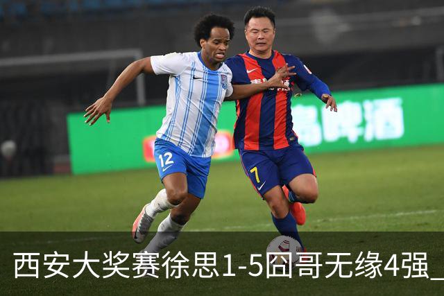 西安大奖赛徐思1-5囧哥无缘4强 火箭小特进半决赛