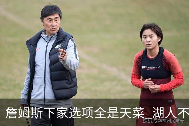 詹姆斯下家选项全是天菜 湖人不给的体面这些队能给