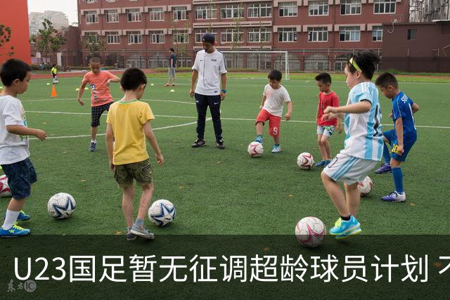 U23国足暂无征调超龄球员计划 不排除全适龄球员出战亚运会